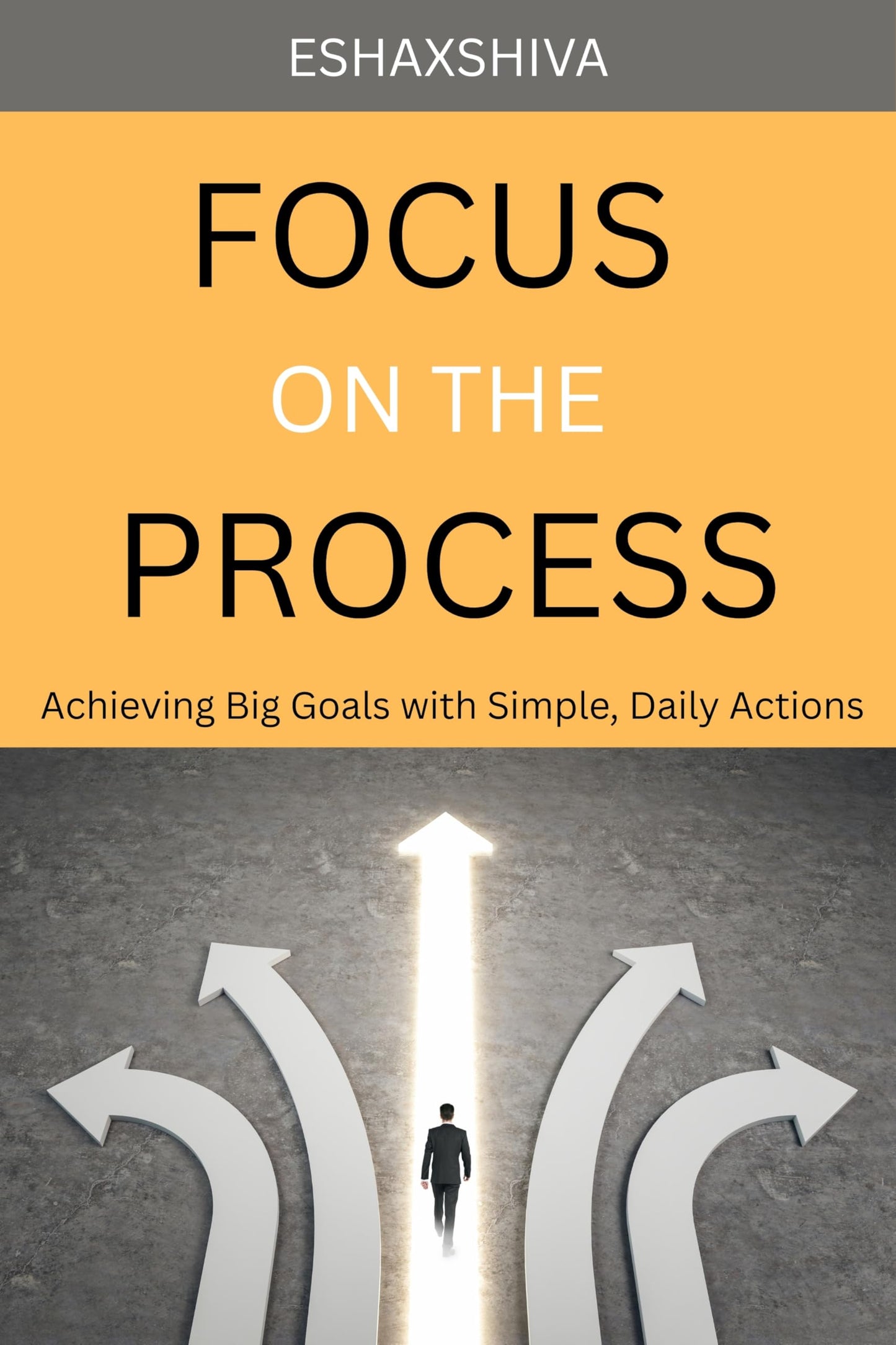 Focus on The Process: Achieving Big Goals with Simple, Daily Actions