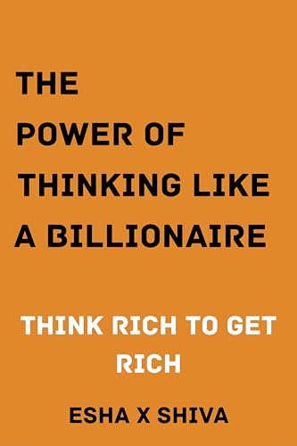 The Power of Thinking Like a Billionaire Mind : Think Rich to Get Rich