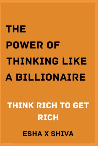 The Power of Thinking Like a Billionaire Mind : Think Rich to Get Rich