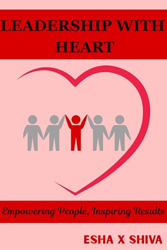 Leadership with Heart: Empowering People, Inspiring Results