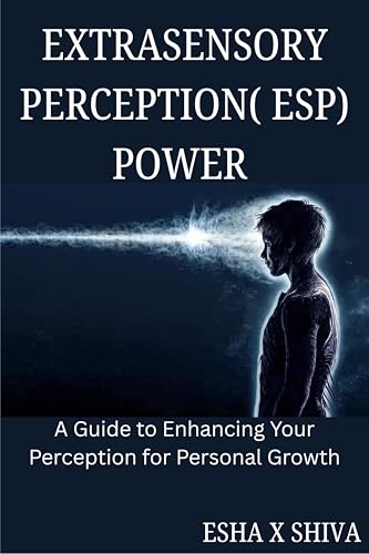 Extrasensory Perception( ESP) Power : A Guide to Enhancing Your Perception for Personal Growth