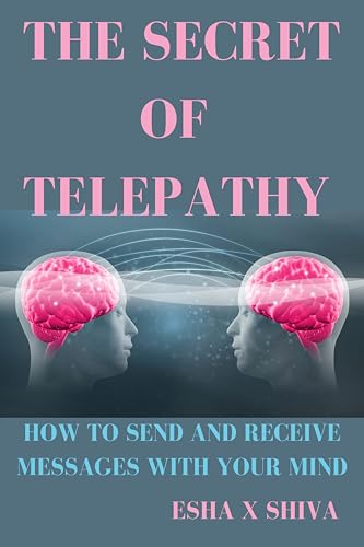 The Secret of Telepathy : How to Send and Receive Messages with Your Mind