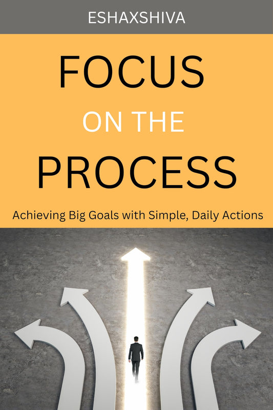 Focus on The Process: Achieving Big Goals with Simple, Daily Actions