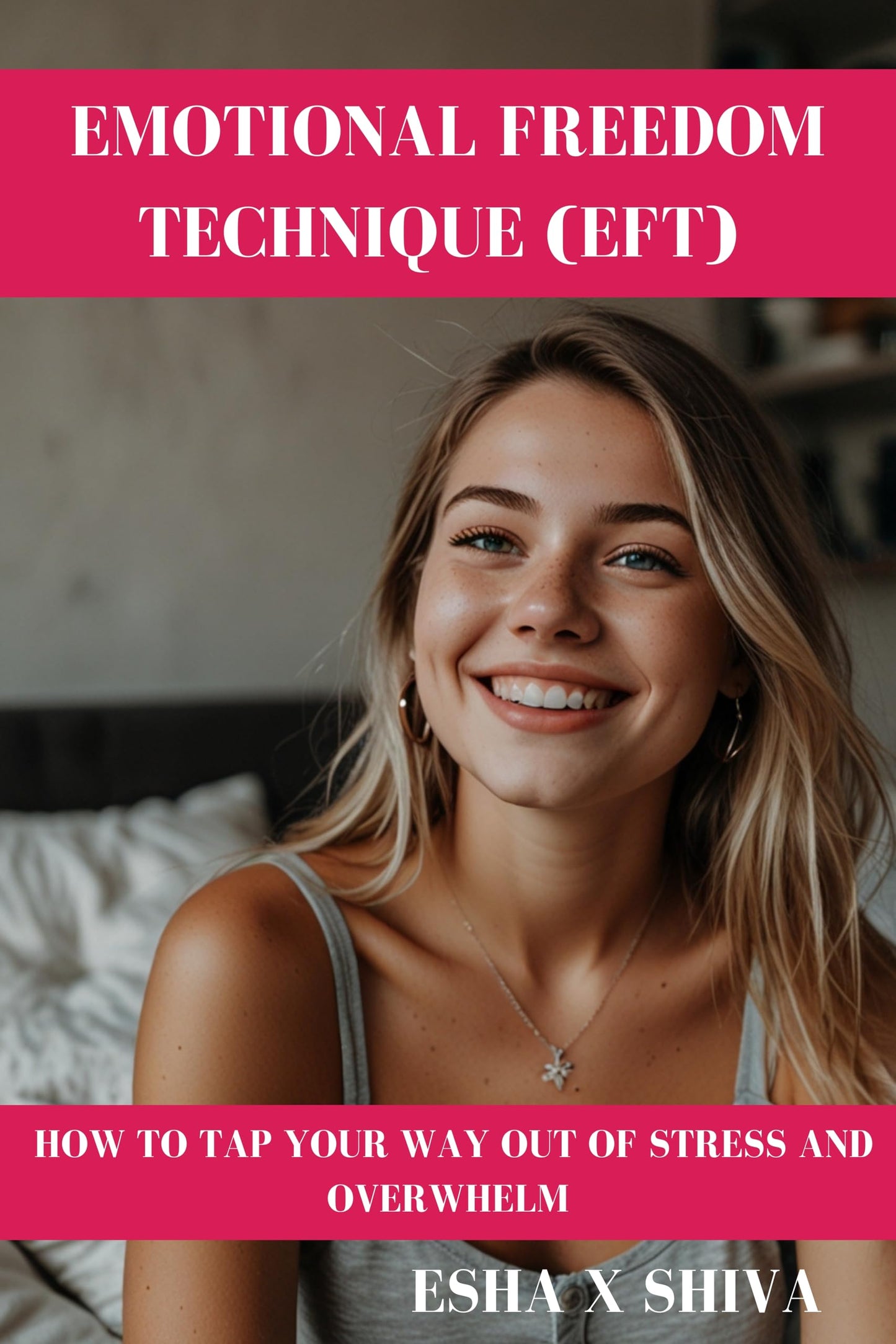 Emotional Freedom Technique (EFT) : How to Tap Your Way Out of Stress and Overwhelm