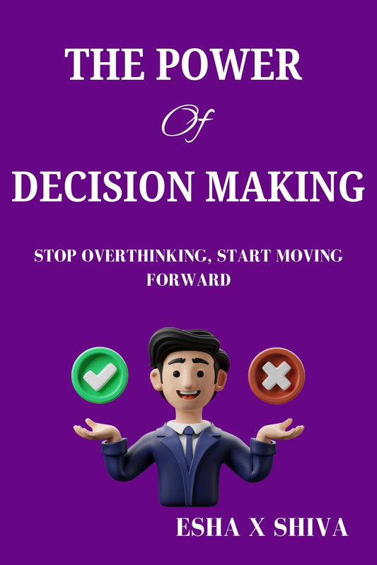 The Power Of Decision Making: Stop Overthinking, Start Moving Forward